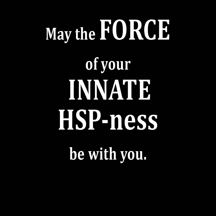 May the force of your hsp-ness be with you